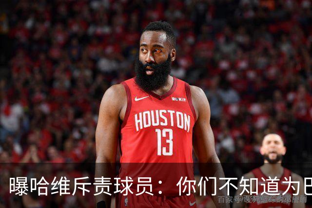 曝哈维斥责球员：你们不知道为巴萨踢球意味着什么